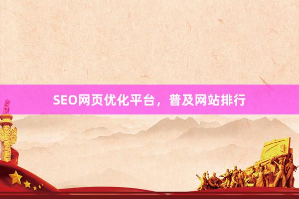 SEO网页优化平台，普及网站排行